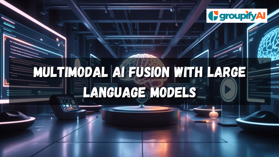 Multimodal AI Fusion with Large Language Models | Groupify AI