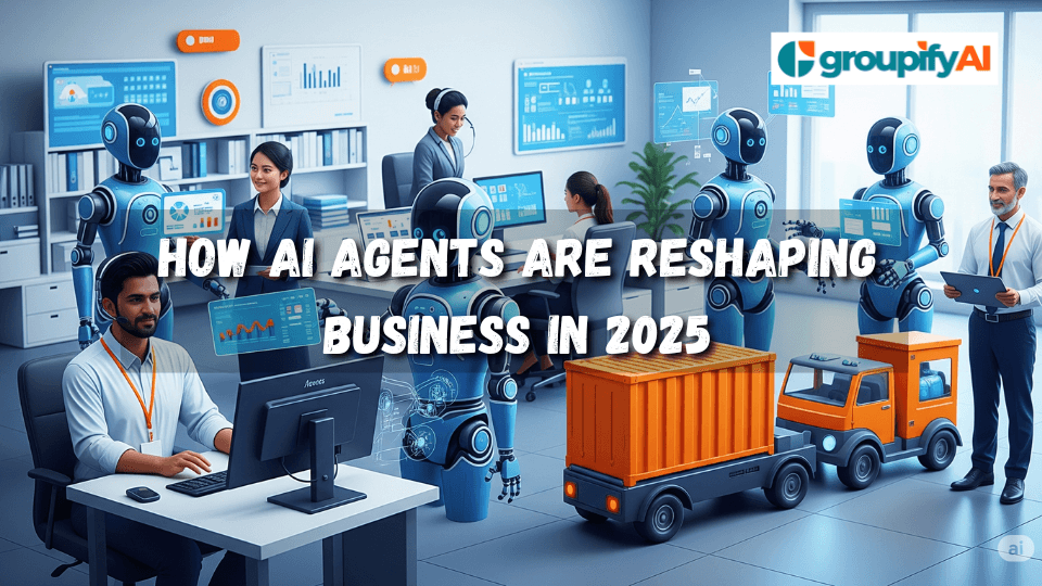How AI Agents are Reshaping Business in 2025 | Groupify AI