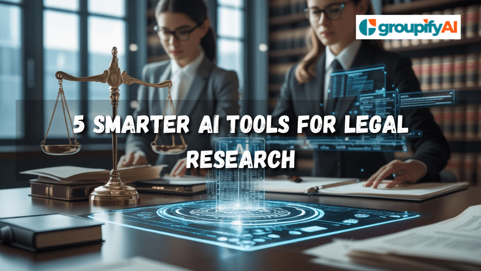 5 Smarter AI Tools for Legal Research | Groupify AI