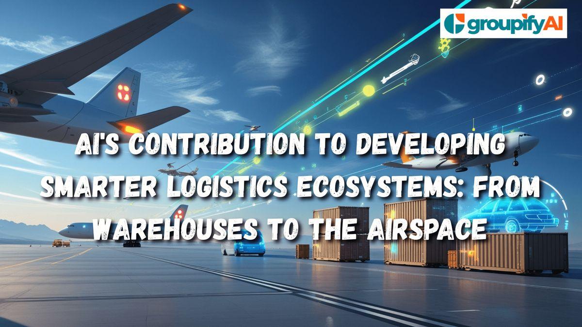 AI's Contribution to Developing Smarter Logistics Ecosystems: From Warehouses to the Airspace
