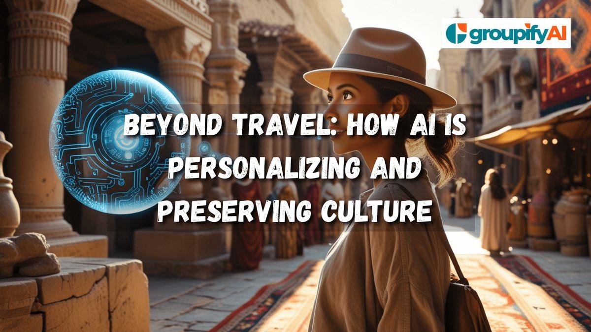 Beyond Travel: How AI is Personalizing and Preserving Culture for Future Generations