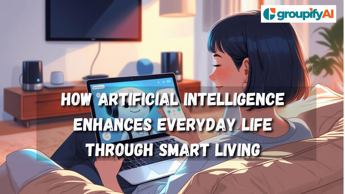 How Artificial Intelligence Enhances Everyday Life Through Smart Living