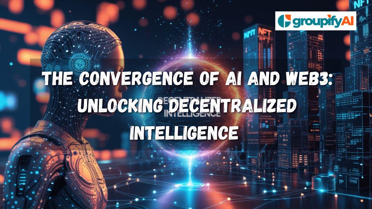 The Convergence of AI and Web3: Unlocking Decentralized Intelligence
