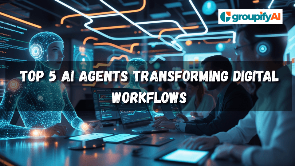 Top 5 AI Agents Transforming Digital Workflows | Groupify AI