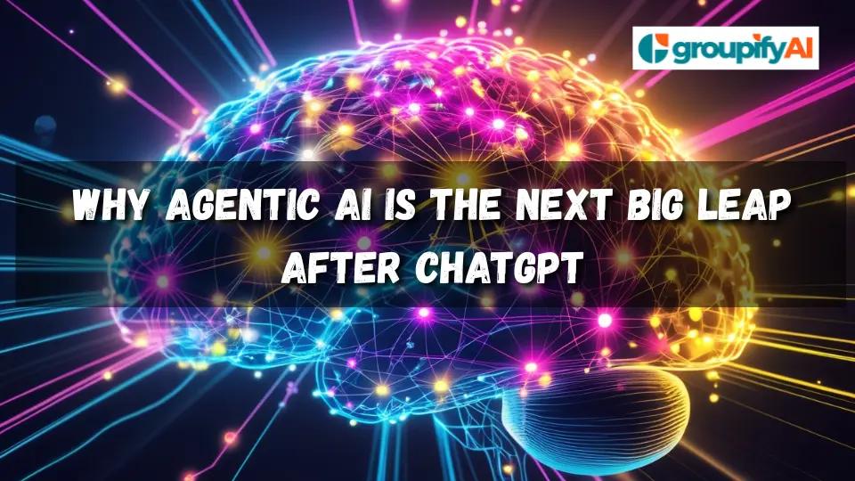 Why Agentic AI Is the Next Big Leap After ChatGPT