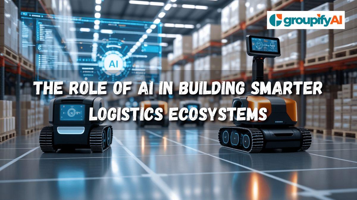 The Role of AI in Building Smarter Logistics Ecosystems