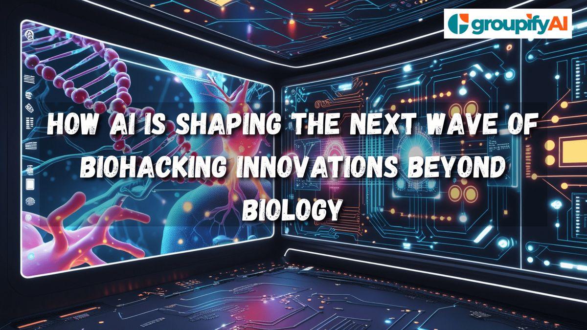 How AI is Shaping the Next Wave of Biohacking Innovations beyond Biology