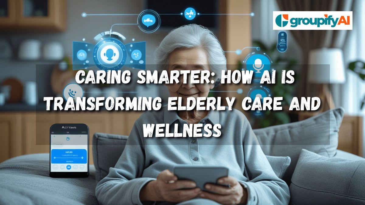  Caring Smarter: How AI is Transforming Elderly Care and Wellness